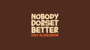 Nobody Dorset Better 2023 Slideshow